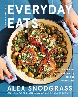 Everyday Eats: 100 Simple and Healthy Recipes by Alex Snodgrass