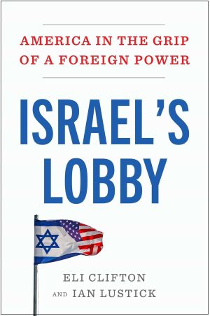 Israel's Lobby: America in the Grip of a Foreign Power by Eli Clifton 