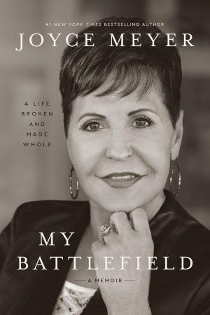 My Battlefield: A Life Broken and Made Whole by Joyce Meyer